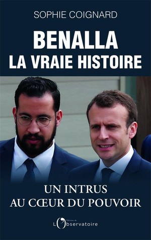 Benalla, La Vraie Histoire ; Un Intrus Au Coeur Du Pouvoir 