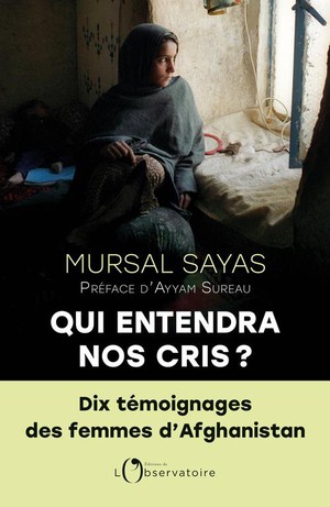 Qui Entendra Nos Cris ? Dix Temoignages Des Femmes D'afghanistan 