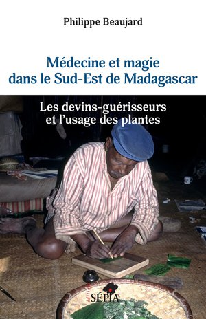 Medecine Et Magie Dans Le Sud-est De Madagascar : Les Devins-guerisseurs Et L'usage Des Plantes 