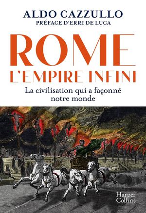 Rome : L'empire Infini : La Civilisation Qui A Faconne Notre Monde 