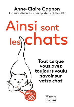 Ainsi Sont Les Chats : Tout Ce Que Vous Avez Toujours Voulu Savoir Sur Votre Chat 