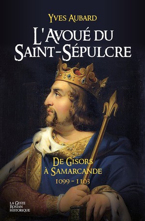 Avoue De Saint-sepulcre : De Gisors A Samarcande 1099-1103 