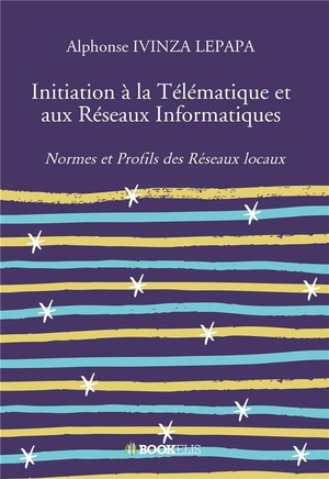 Initiation A La Telematique Et Aux Reseaux Informatiques ; Normes Et Profils Des Reseaux Locaux 