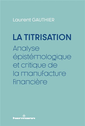 La Titrisation : Analyse Epistemologique Et Critique De La Manufacture Financiere 