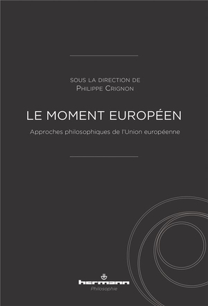 Le Moment Europeen : Approches Philosophiques De L'union Europeenne 
