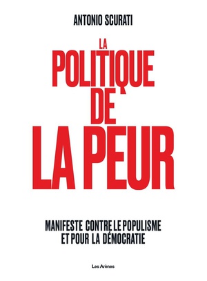 La Politique De La Peur : Manifeste Contre Le Populisme Et Pour La Democratie 