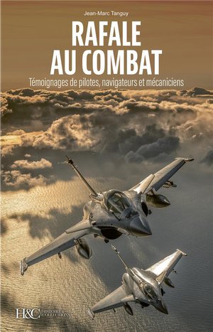 Rafale Au Combat : Temoignages De Pilotes, Navigateurs Et Mecaniciens 