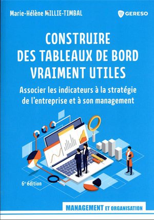 Construire Des Tableaux De Bord Vraiment Utiles : Associer Les Indicateurs A La Strategie De L'entreprise Et A Son Management (6e Edition) 