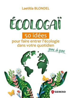 Ecologai : 50 Idees Pour Faire Entrer L'ecologie Dans Votre Quotidien Pas A Pas 