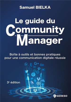 Le Guide Du Community Manager : Boite A Outils Et Bonnes Pratiques Pour Une Communication Digitale Reussie (3e Edition) 