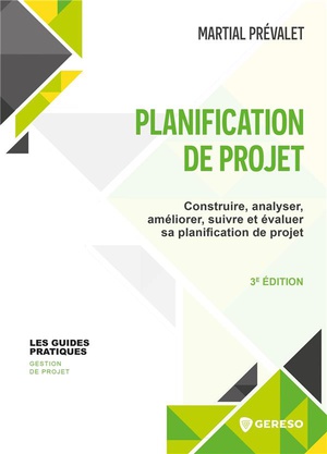 Planification De Projet : Construire, Analyser, Ameliorer, Suivre Et Evaluer Sa Planification De Projet (3e Edition) 