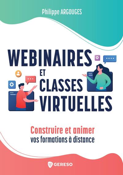 Webinaires Et Classes Virtuelles : Construire Et Animer Vos Formations A Distance 
