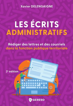 Les Ecrits Administratifs : Rediger Des Lettres Et Des Courriels Dans La Fonction Publique Territoriale (2e Edition) 