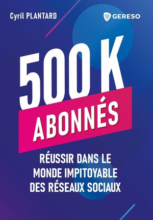 500 000 Abonnes : Reussir Dans Le Monde Impityoyable Des Reseaux Sociaux 