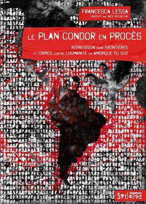 Le Plan Condor En Proces : Repression Sans Frontieres Et Crimes Contre L'humanite En Amerique Du Sud 