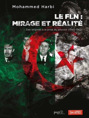 Fln, Mirage Et Realite : Des Origines A La Prise Du Pouvoir (1945-1962) 