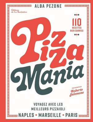 Pizza Mania - Naples, Marseille, Paris : Voyagez Avec Les Meilleurs Pizzaioli 