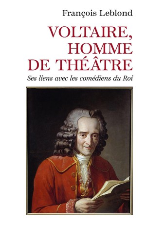 Voltaire, Homme De Theatre : Ses Liens Avec Les Comediens Du Roi 