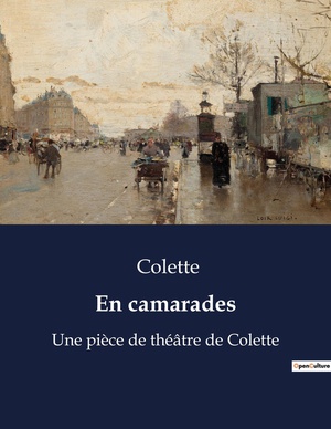 En Camarades : Une Piece De Theatre De Colette 