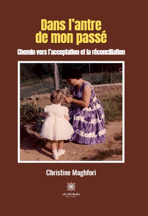 Dans L'antre De Mon Passe : Chemin Vers L'acceptation Et La Reconciliation 