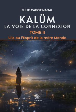 Kalum : La Voie De La Connexion Tome 2 : Lila Ou L'esprit De La Mere Monde 