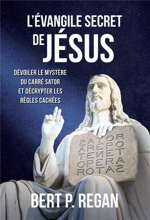 L'evangile Secret De Jesus : Devoiler Le Mystere Du Carre Sator Et Decrypter Les Regles Cachees 