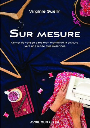 Sur Mesure : Carnet De Voyage Dans Mon Monde De La Couture Vers Une Mode Plus Raisonnee 