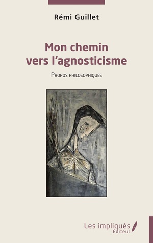 Mon Chemin Vers L'agnosticisme : Propos Philosophiques 