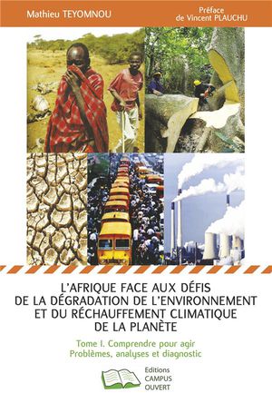 L'afrique Face Aux Defis De La Degradation De L'environnement Et Du Rechauffement Climatique De La Planete T.1 ; Comprendre Pour Agir 