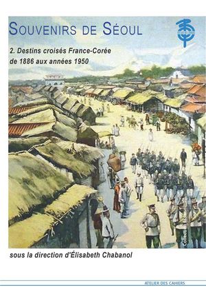 Souvenirs De Seoul T.2 ; Destins Croises France-coree, De 1886 Aux Annees 1950 