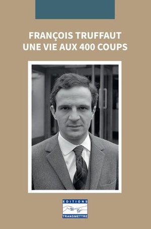 Francois Truffaut : Une Vie Aux 400 Coups 