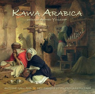 Kawa Arabica : Suivi De Antoine Galland, De L'origine Et Du Progres Du Cafe 