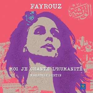 Fayrouz : Moi Je Chante L'humanite 