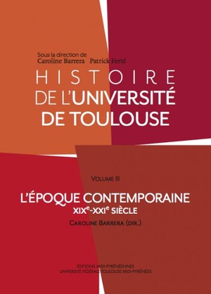 Histoire De L'universite De Toulouse T.3 ; L'epoque Contemporaine Xixe-xxie Siecle 