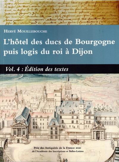 L'hotel Des Ducs De Bourgogne Puis Logis Du Roi A Dijon Volume 4 : Edition Des Textes 