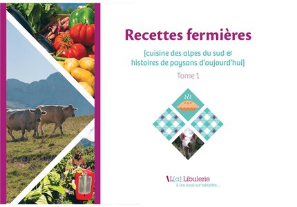 Recettes Fermieres ; Cuisine Des Alpes Du Sud Au Xxie Siecle & Histoires De Paysans D'aujourd'hui Tome 1 