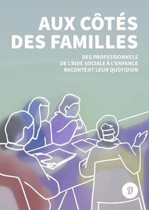 Aux Cotes Des Familles : Des Professionnels De L'aide Sociale A L'enfance Racontent Leur Quotidien 