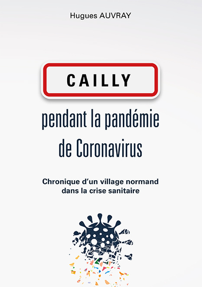 Cailly Pendant La Pandemie De Coronavirus - Chronique D'un Village Normand Dans La Crise Sanitaire 