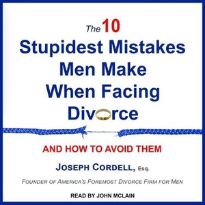 The 10 Stupidest Mistakes Men Make When Facing Divorce Lib/E