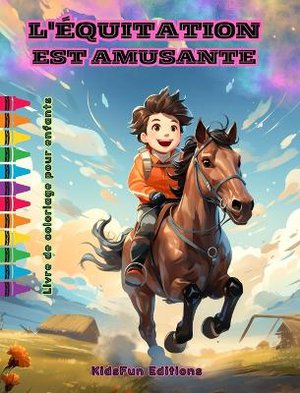 L'�quitation est amusante - Livre de coloriage pour enfants - Aventures fascinantes de chevaux et de licornes
