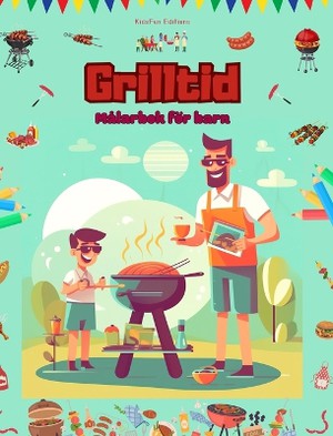 Grilltid - M�larbok f�r barn - Kreativa och lekfulla design som uppmuntrar till att spendera tid utomhus