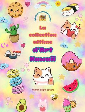 La collection ultime d'art kawaii - Dessins � colorier kawaii adorables et amusants pour tous les �ges