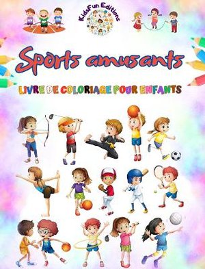 Sports amusants - Livre de coloriage pour enfants - Des illustrations cr�atives et joyeuses pour promouvoir le sport