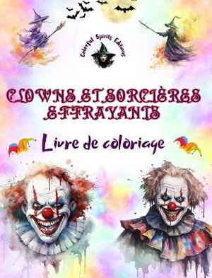 Clowns et sorci�res effrayants - Livre de coloriage - Les cr�atures les plus inqui�tantes d'Halloween