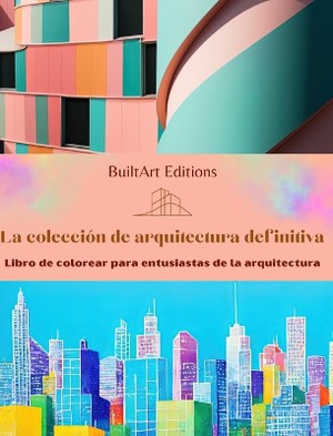 La colecci�n de arquitectura definitiva - Libro de colorear para entusiastas de la arquitectura