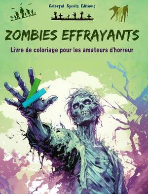 Zombies effrayants Livre de coloriage pour les amateurs d'horreur Sc�nes cr�atives de morts vivants pour adultes
