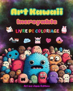 Art kawaii incroyable - Livre de coloriage - Dessins kawaii adorables et amusants pour tous les �ges