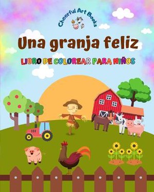 Una granja feliz - Libro de colorear para ni�os - Dibujos divertidos y creativos de animales de granja adorables