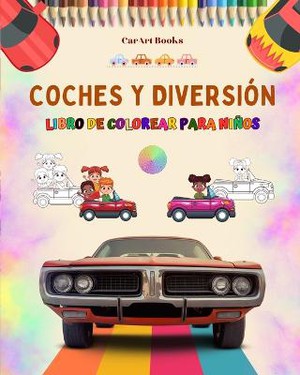 Coches y diversi�n - Libro de colorear para ni�os - Entretenida colecci�n de escenas automovil�sticas