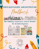 Erstaunliches Architektur-Malbuch Ber�hmte Denkm�ler, H�user, Geb�ude und einzigartige Architektur aus aller Welt